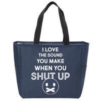 I Love The Sound You Make When You Shut Up Zip Tote Bag