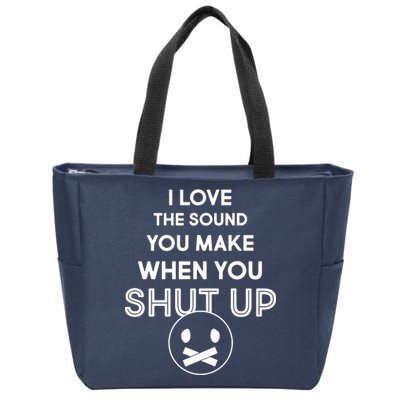 I Love The Sound You Make When You Shut Up Zip Tote Bag