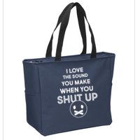 I Love The Sound You Make When You Shut Up Zip Tote Bag