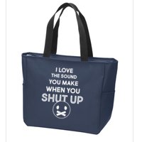 I Love The Sound You Make When You Shut Up Zip Tote Bag