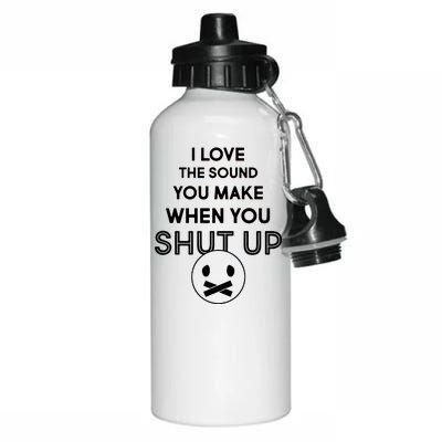 I Love The Sound You Make When You Shut Up Aluminum Water Bottle