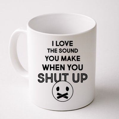 I Love The Sound You Make When You Shut Up Coffee Mug