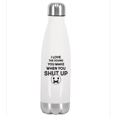 I Love The Sound You Make When You Shut Up Stainless Steel Insulated Water Bottle