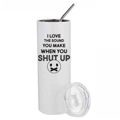 I Love The Sound You Make When You Shut Up Stainless Steel Tumbler