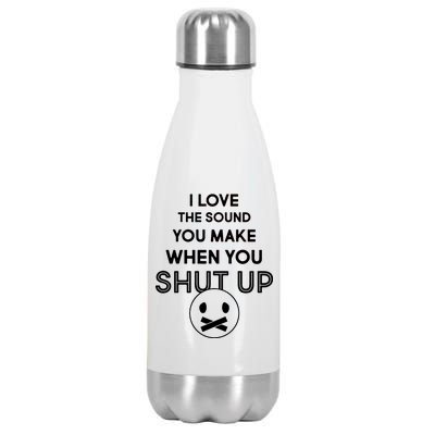 I Love The Sound You Make When You Shut Up Stainless Steel Insulated Water Bottle