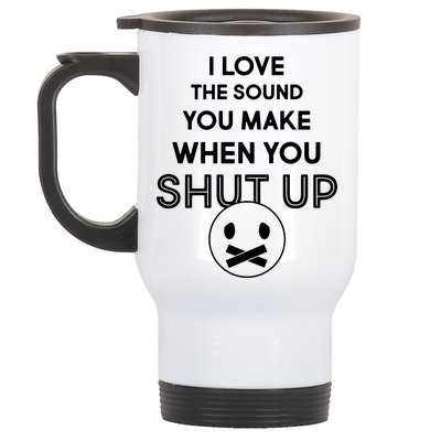 I Love The Sound You Make When You Shut Up Stainless Steel Travel Mug