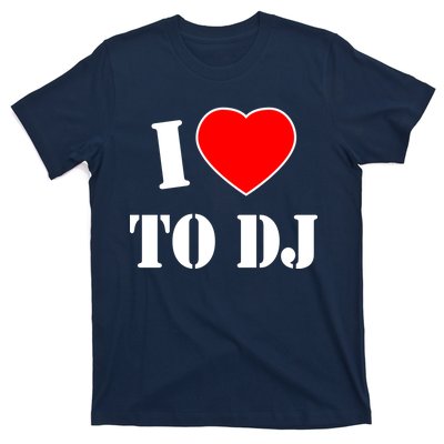 I Love To DJ T-Shirt