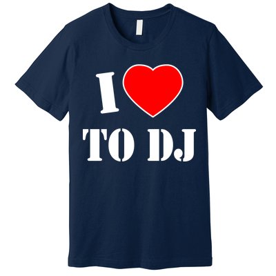 I Love To DJ Premium T-Shirt