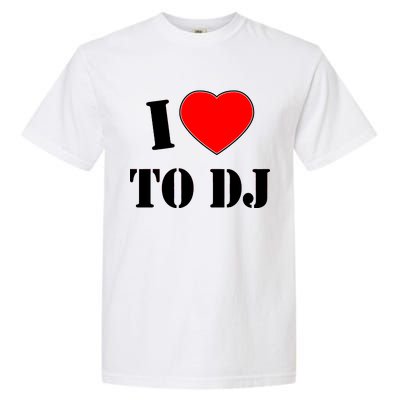 I Love To DJ Garment-Dyed Heavyweight T-Shirt