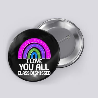 I Love You All Class Dismissed Rainbow Button