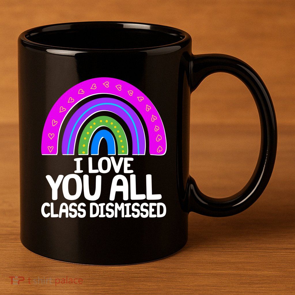 I Love You All Class Dismissed Rainbow 11oz C Handle Ceramic Mug
