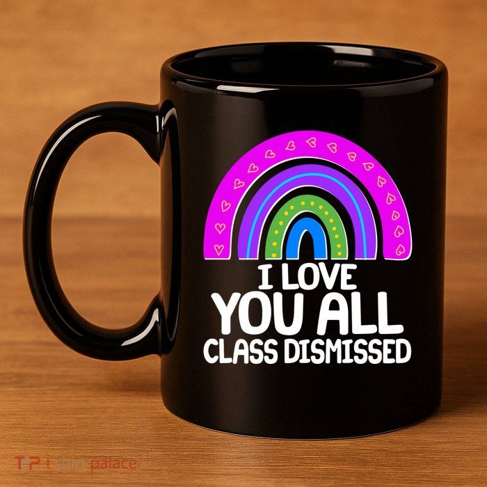 I Love You All Class Dismissed Rainbow 11oz C Handle Ceramic Mug