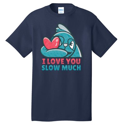 I Love You Slow Much Tall T-Shirt