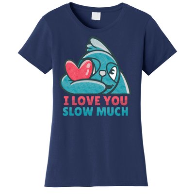 I Love You Slow Much Women's T-Shirt