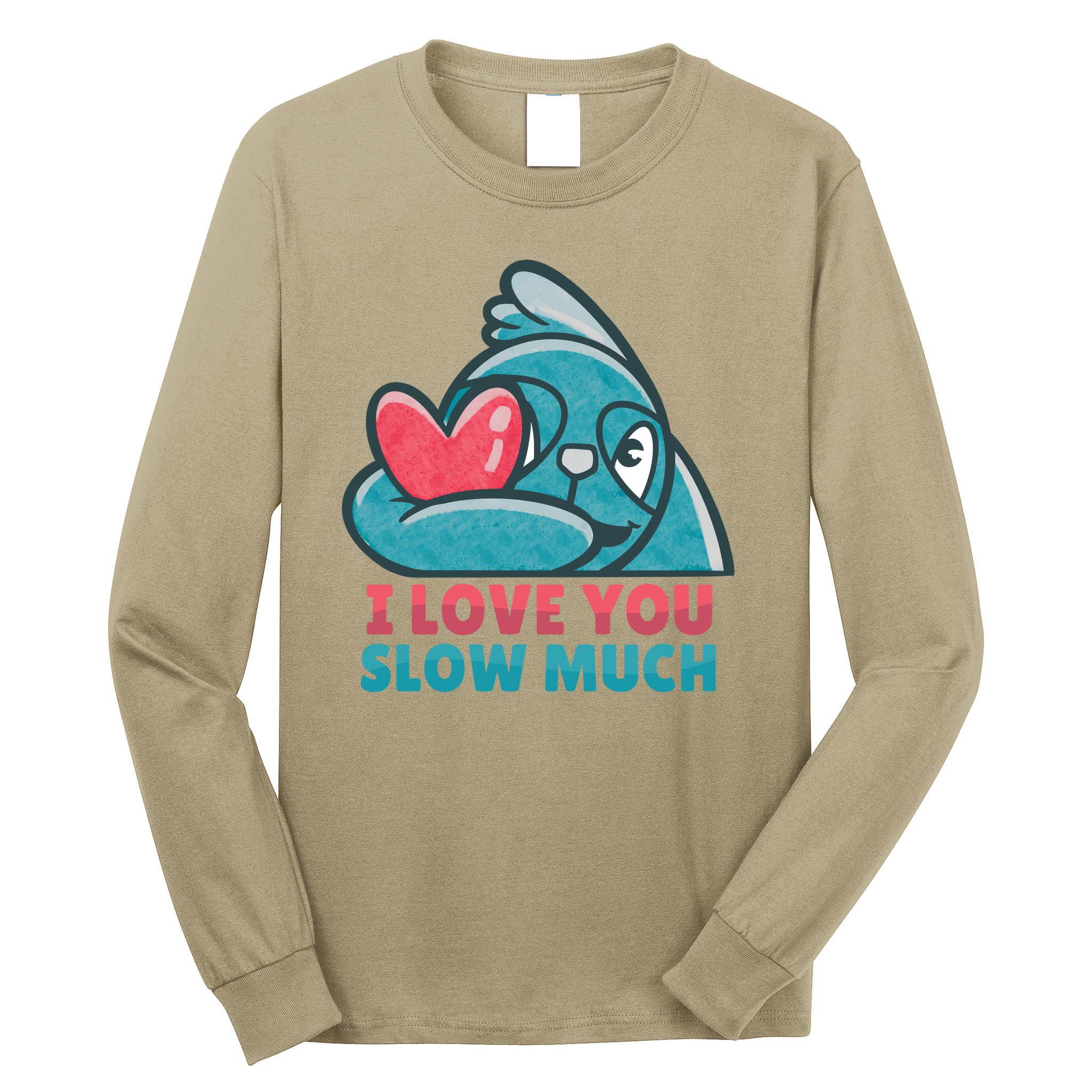 I Love You Slow Much Long Sleeve Shirt