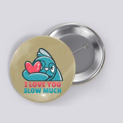 I Love You Slow Much Button