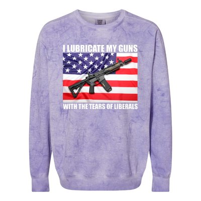 I Lubricate My Guns With Tears Of Liberals Colorblast Crewneck Sweatshirt