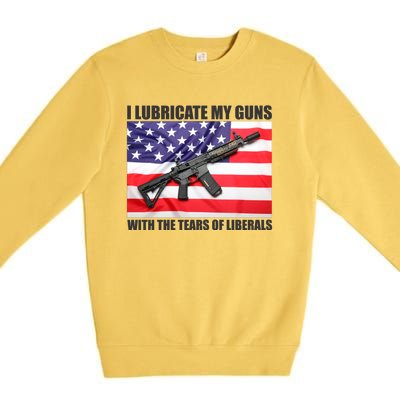 I Lubricate My Guns With Tears Of Liberals Premium Crewneck Sweatshirt