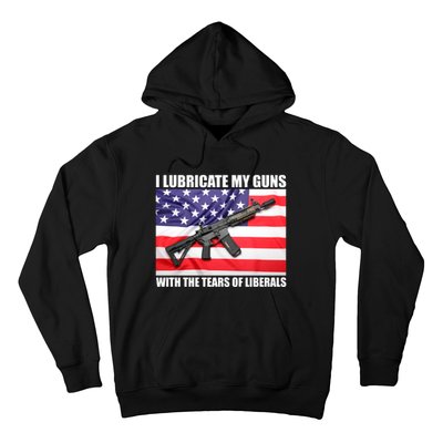 I Lubricate My Guns With Tears Of Liberals Hoodie