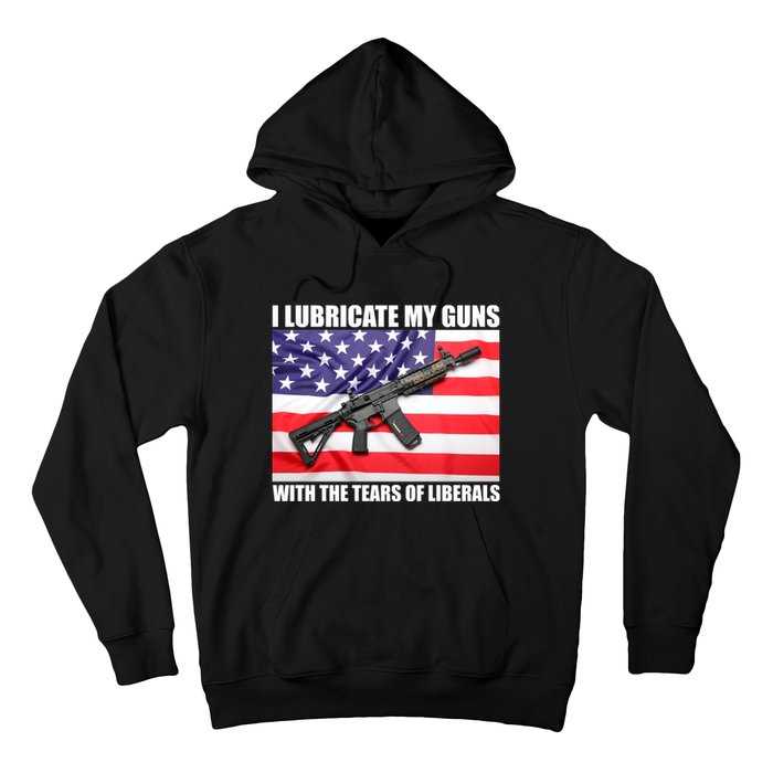 I Lubricate My Guns With Tears Of Liberals Hoodie