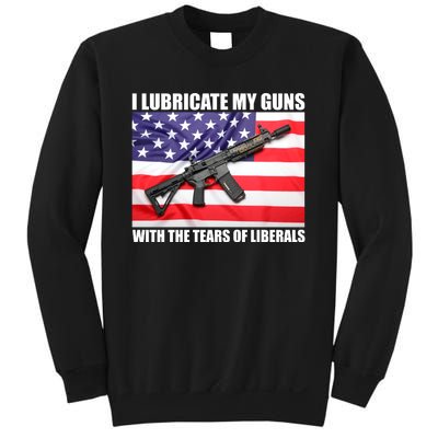 I Lubricate My Guns With Tears Of Liberals Sweatshirt