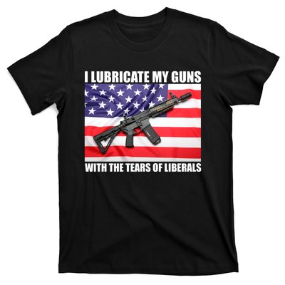 I Lubricate My Guns With Tears Of Liberals T-Shirt