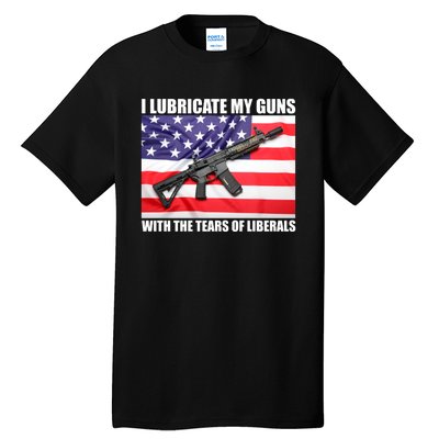 I Lubricate My Guns With Tears Of Liberals Tall T-Shirt