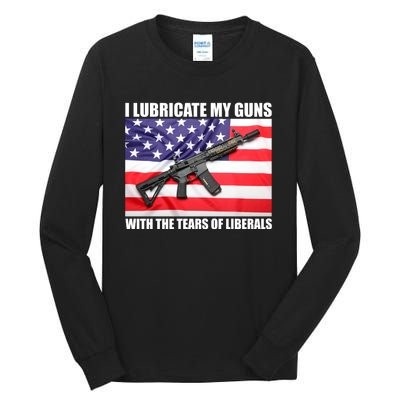 I Lubricate My Guns With Tears Of Liberals Tall Long Sleeve T-Shirt