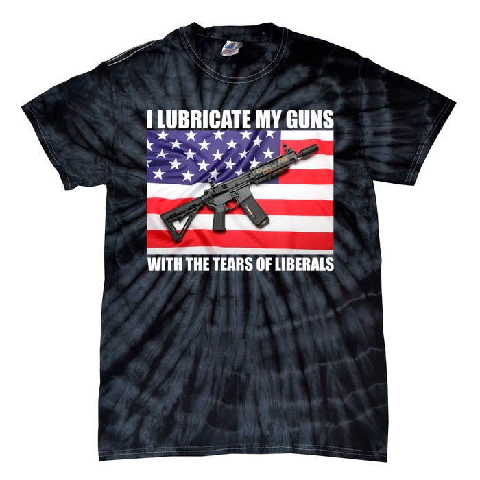 I Lubricate My Guns With Tears Of Liberals Tie-Dye T-Shirt