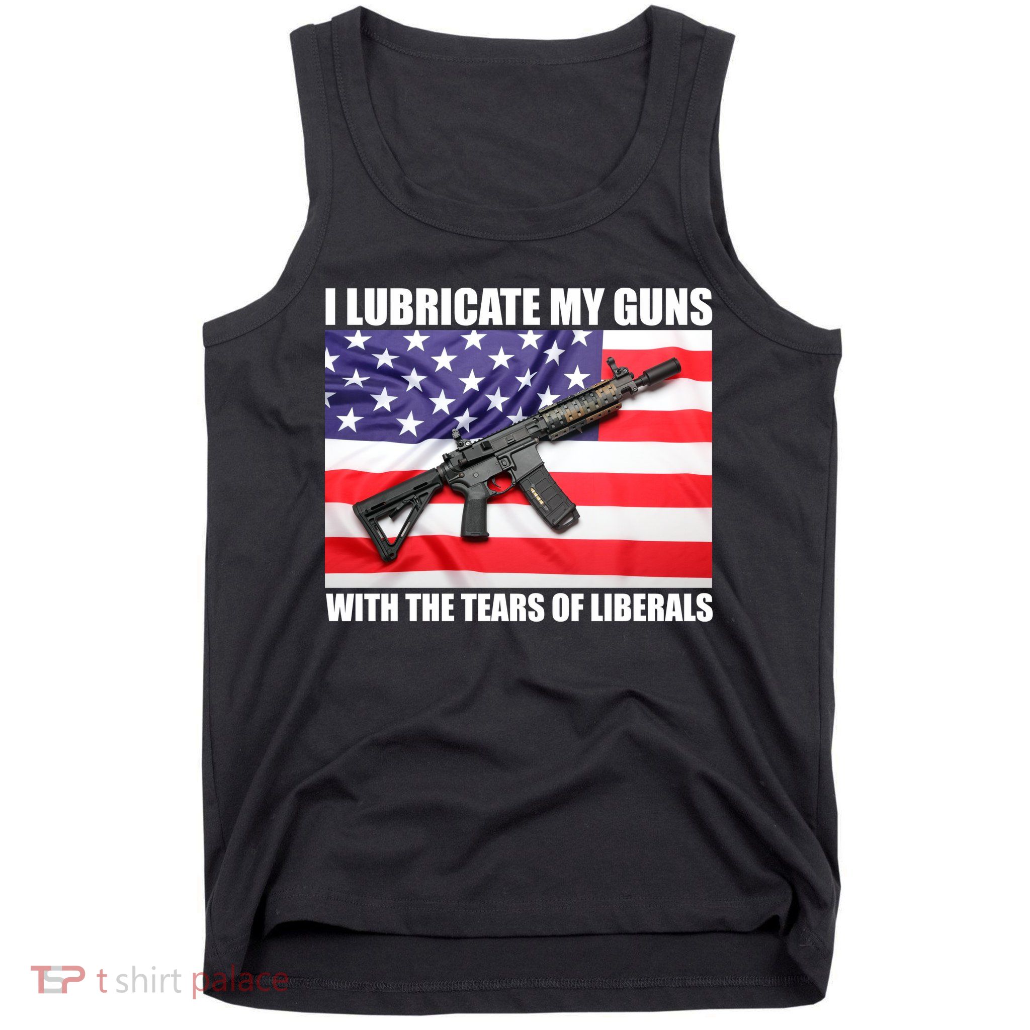 I Lubricate My Guns With Tears Of Liberals Tank Top