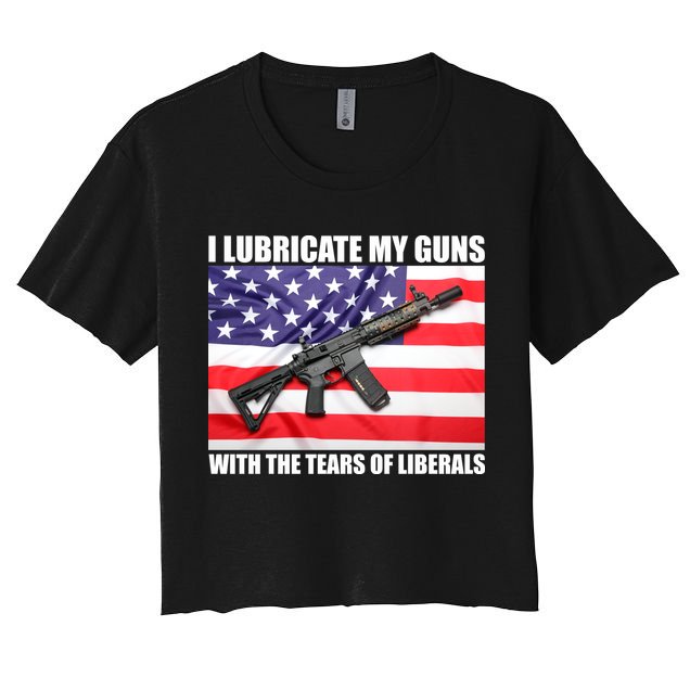 I Lubricate My Guns With Tears Of Liberals Crop Top