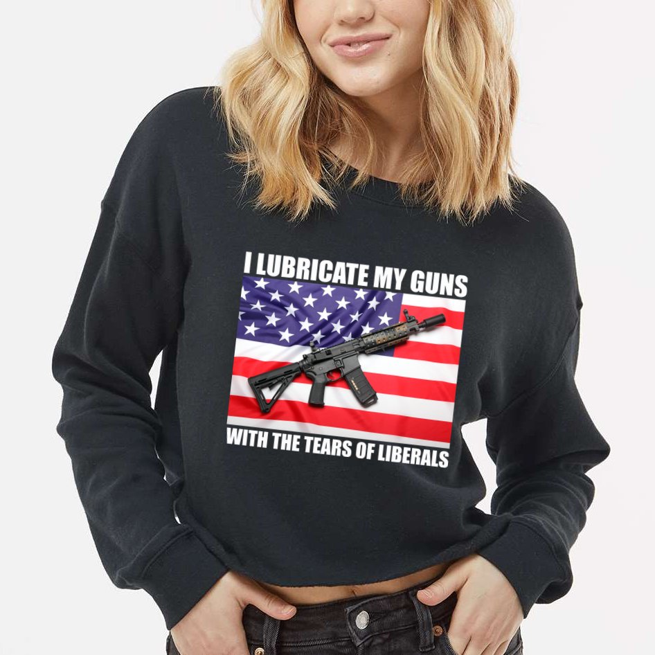 I Lubricate My Guns With Tears Of Liberals Cropped Pullover Crew
