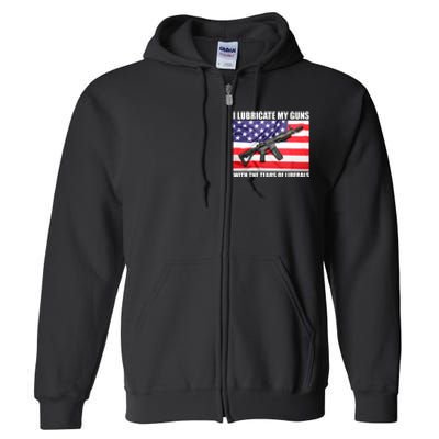 I Lubricate My Guns With Tears Of Liberals Full Zip Hoodie