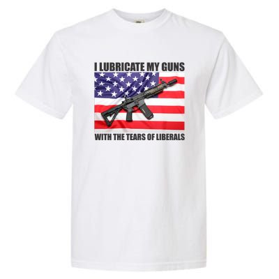 I Lubricate My Guns With Tears Of Liberals Garment-Dyed Heavyweight T-Shirt