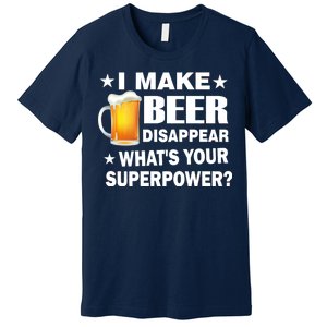 I Make Beer Disappear Funny Premium T-Shirt