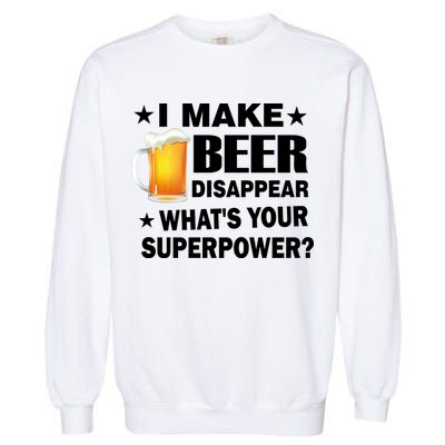 I Make Beer Disappear Funny Garment-Dyed Sweatshirt