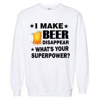 I Make Beer Disappear Funny Garment-Dyed Sweatshirt