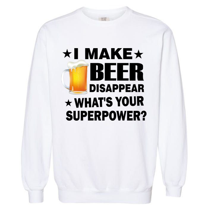 I Make Beer Disappear Funny Garment-Dyed Sweatshirt