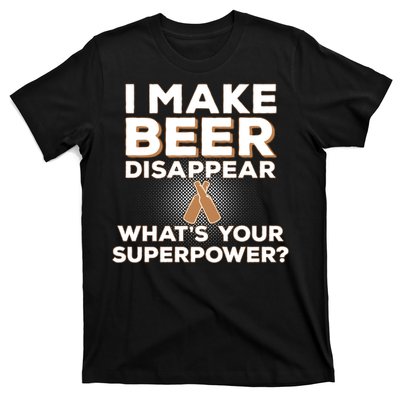 I Make Beer Disappear What's Your Superpower T-Shirt