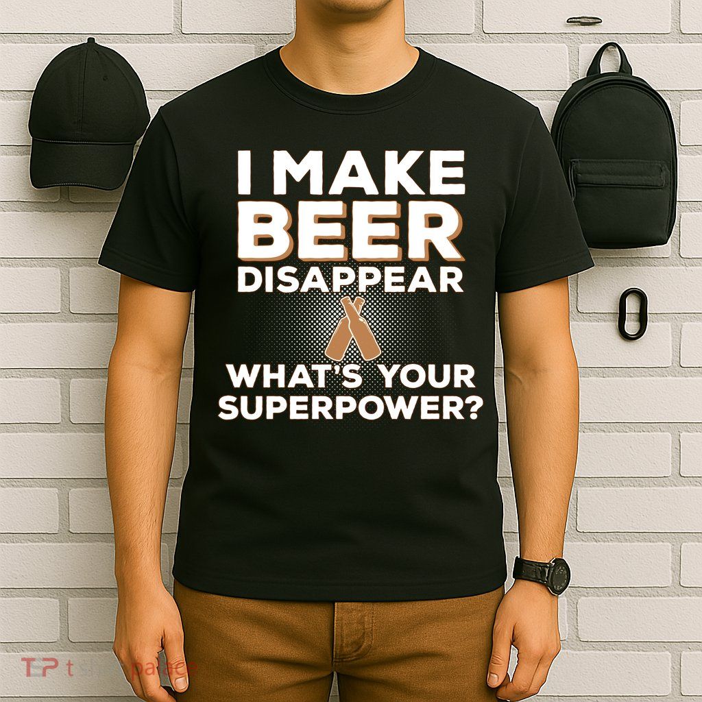 I Make Beer Disappear What's Your Superpower T-Shirt