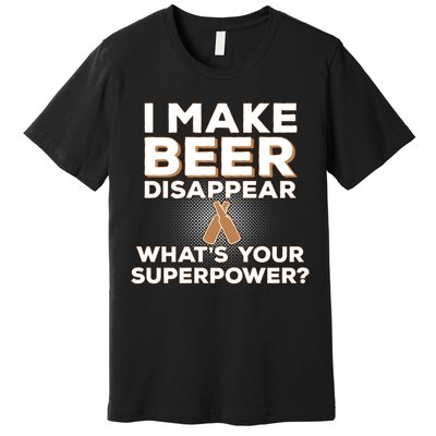 I Make Beer Disappear What's Your Superpower Premium T-Shirt