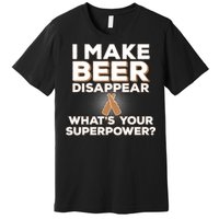 I Make Beer Disappear What's Your Superpower Premium T-Shirt