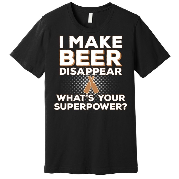 I Make Beer Disappear What's Your Superpower Premium T-Shirt