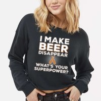 I Make Beer Disappear What's Your Superpower Cropped Pullover Crew