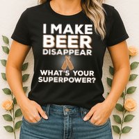 I Make Beer Disappear What's Your Superpower Womens T-Shirt