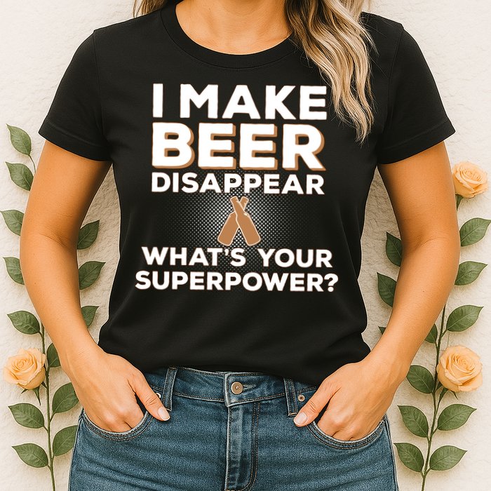 I Make Beer Disappear What's Your Superpower Womens T-Shirt