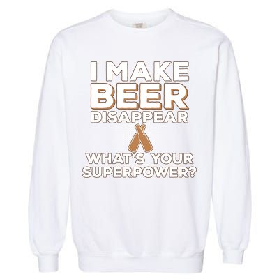 I Make Beer Disappear What's Your Superpower Garment-Dyed Sweatshirt