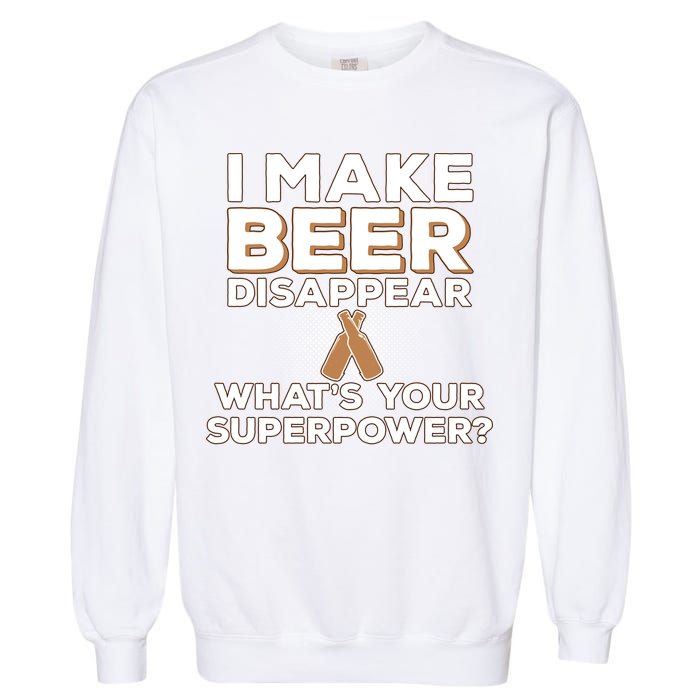 I Make Beer Disappear What's Your Superpower Garment-Dyed Sweatshirt