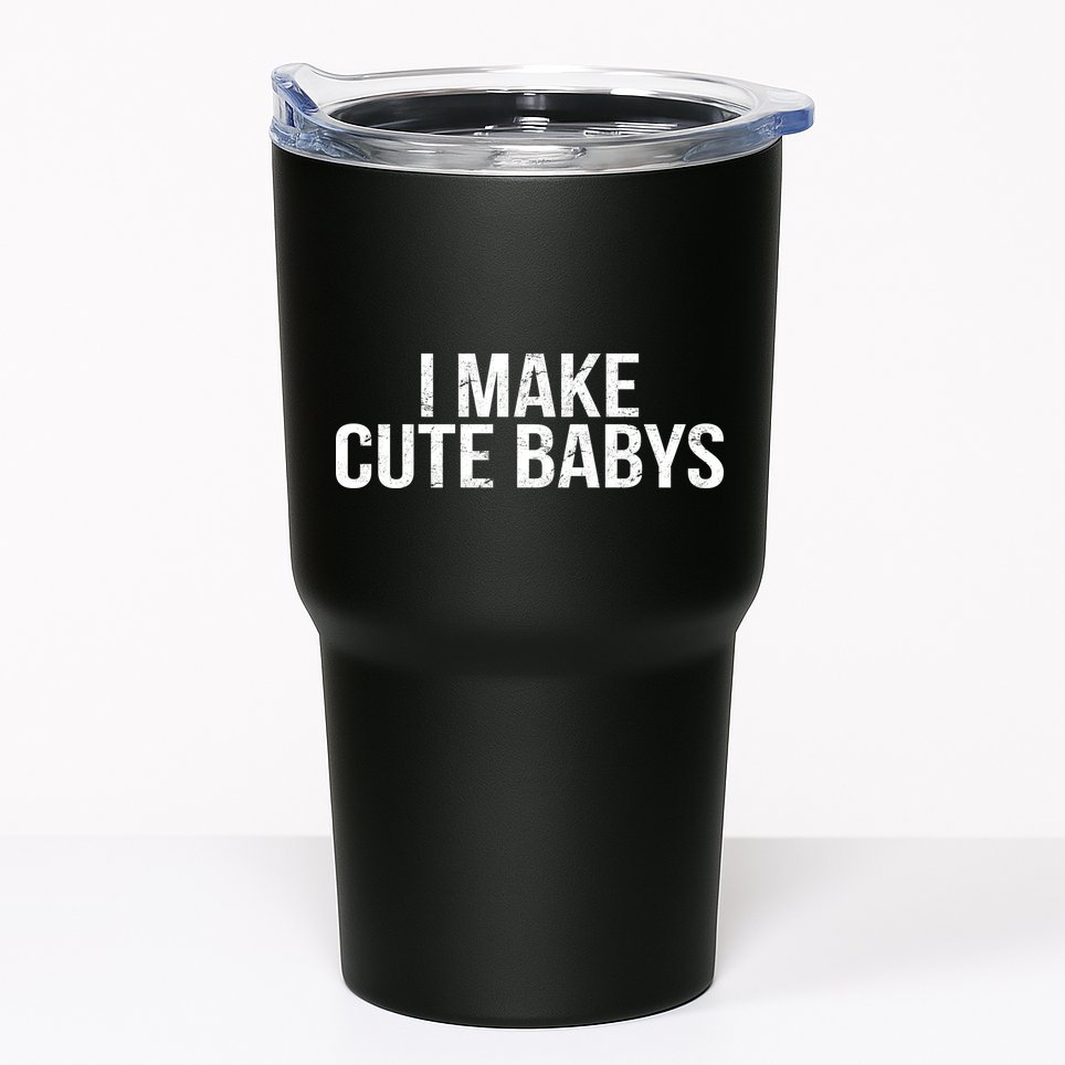 I Make Cute Babies Tumbler