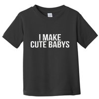 I Make Cute Babies Toddler T-Shirt